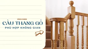 Cách chọn cầu thang gỗ hoàn hảo phù hợp không gian nhà Bạn
