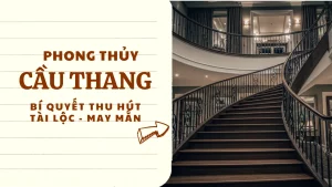 Phong thủy cầu thang chuẩn: bí quyết thu hút tài lộc, hóa giải hung khí cho gia chủ