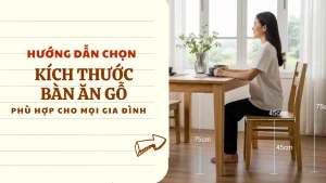 Kích thước bàn ăn gỗ tiêu chuẩn: Hướng dẫn chọn bàn phù hợp cho mọi gia đình