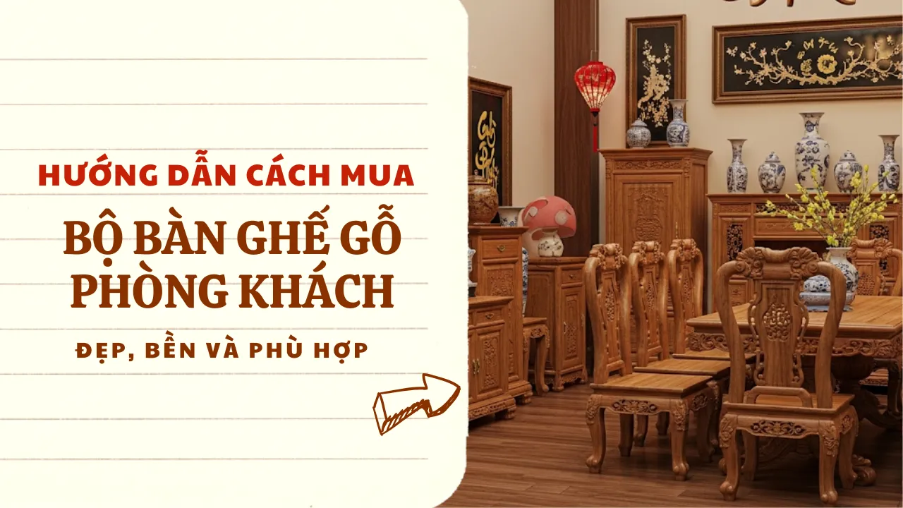 Hướng dẫn mua bộ bàn ghế gỗ phòng khách đẹp, bền và phù hợp không gian